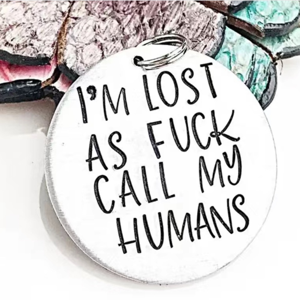 “I’m lost as f**k, call my humans” pet tag